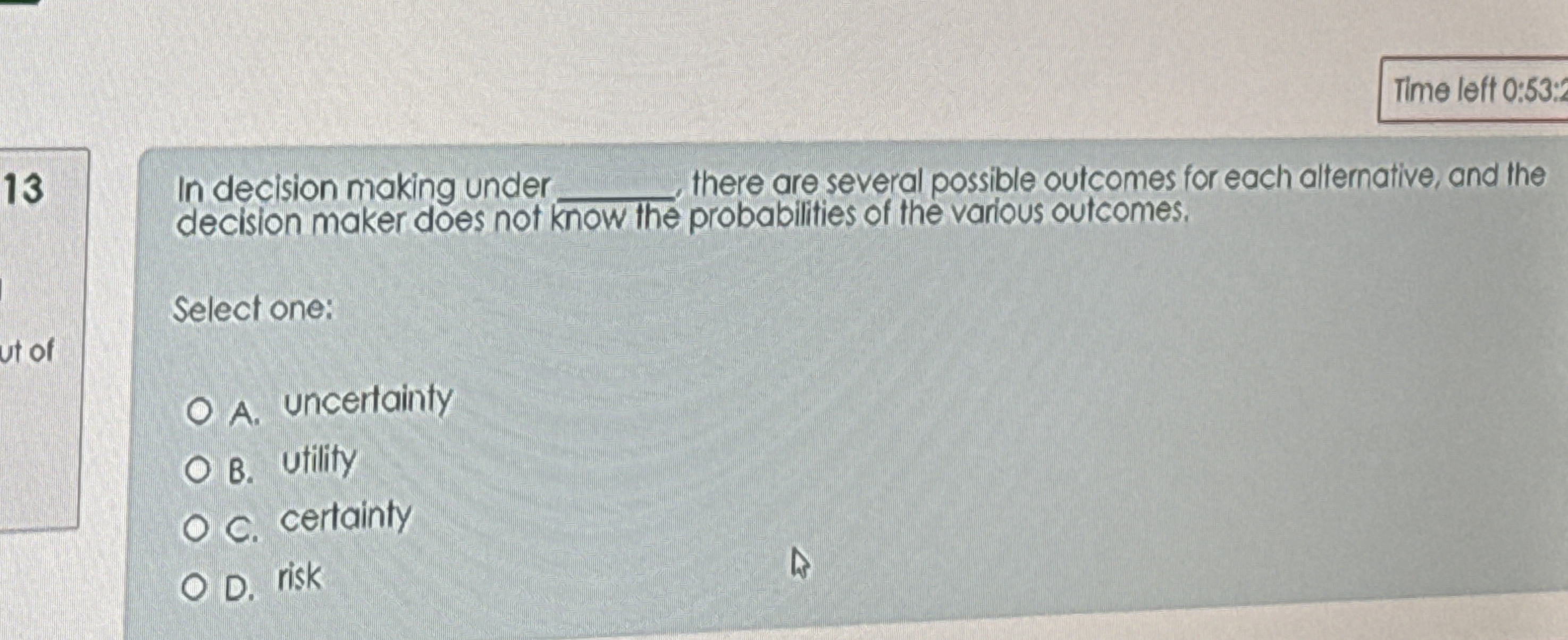  13 In decision making under q, there are several possible outcomes