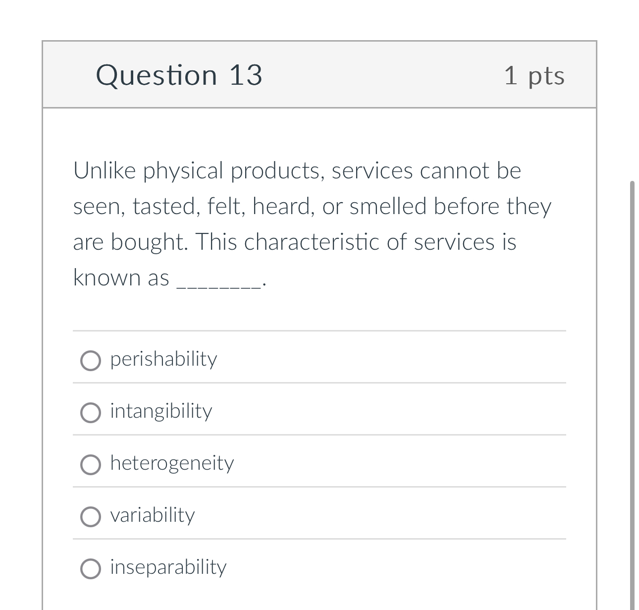  Question 13 1 pts Unlike physical products, services cannot be seen,