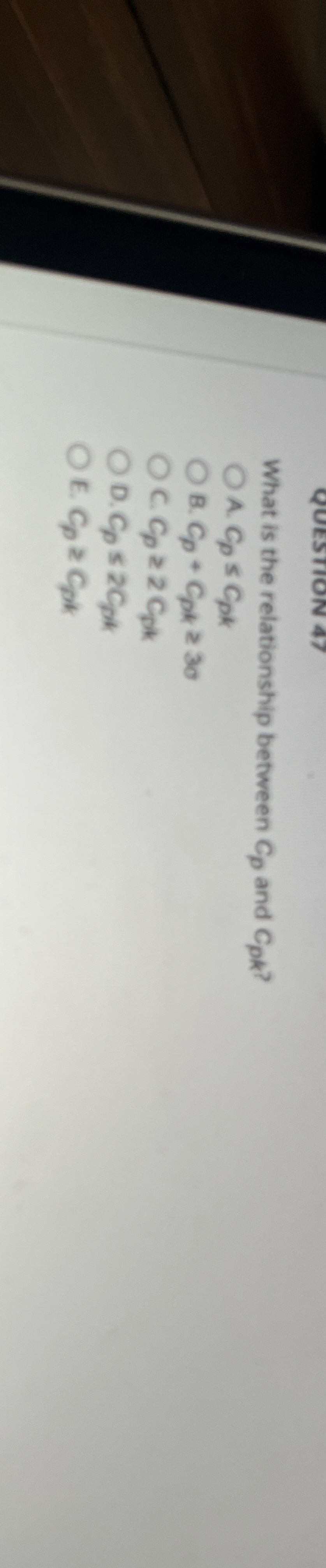  What is the relationship between Cp and Cpk? A.CpCpk B.Cp+Cpk30 C.Cp2Cpk