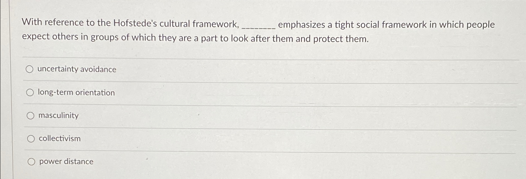  With reference to the Hofstede's cultural framework, emphasizes a tight social