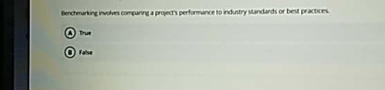  Benchmarking involves comparing a project's performance to industry standards or best