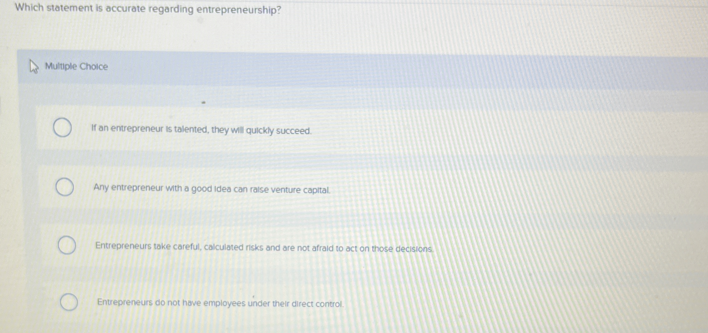  Which statement is accurate regarding entrepreneurship? Multiple Choice If an entrepreneur