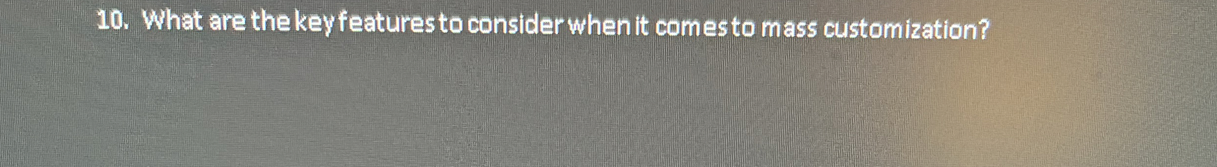  What are the key featuresto consider when it comesto mass customization?