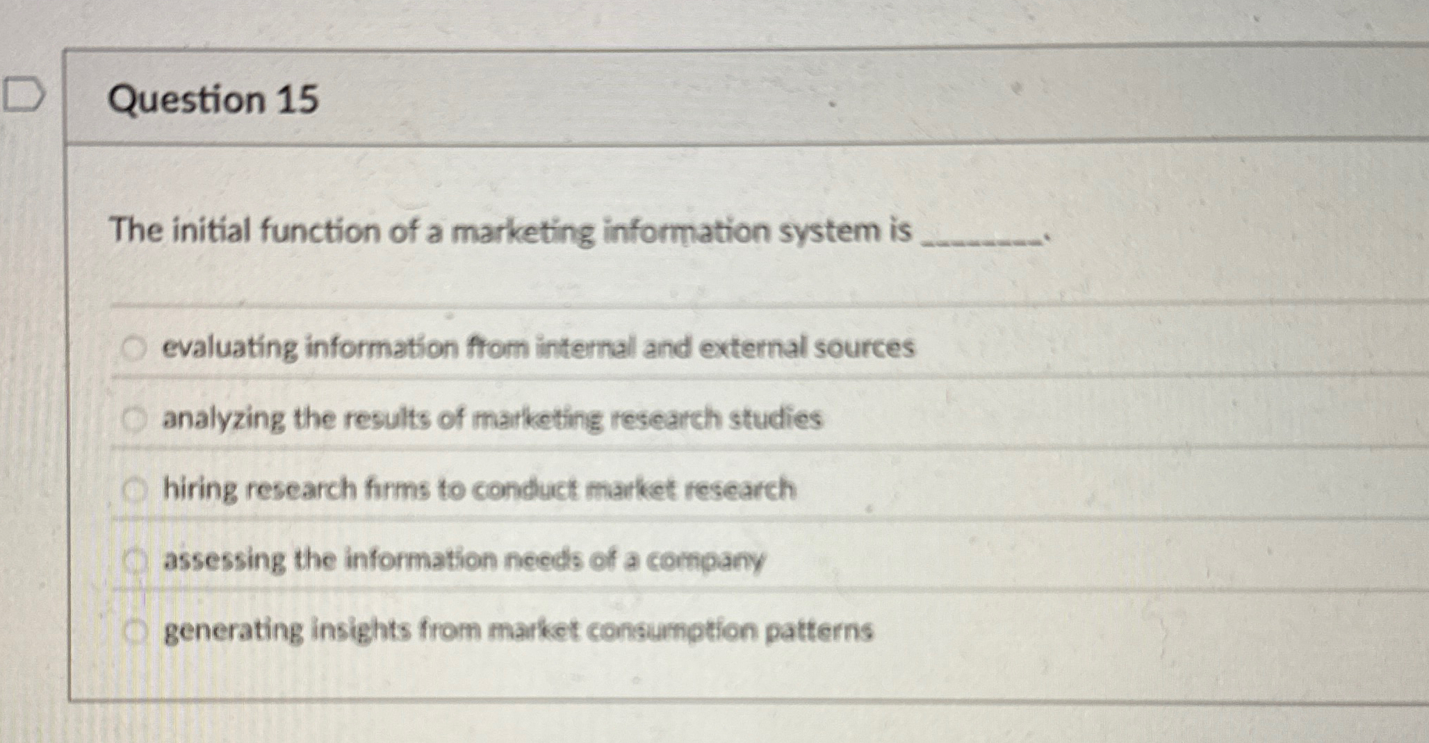  Question 15 The initial function of a marketing information system is