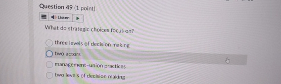  Question 49(1 point) What do strategic choices focus on? three levels