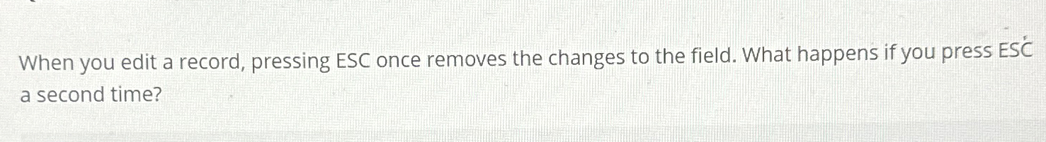  When you edit a record, pressing ESC once removes the changes