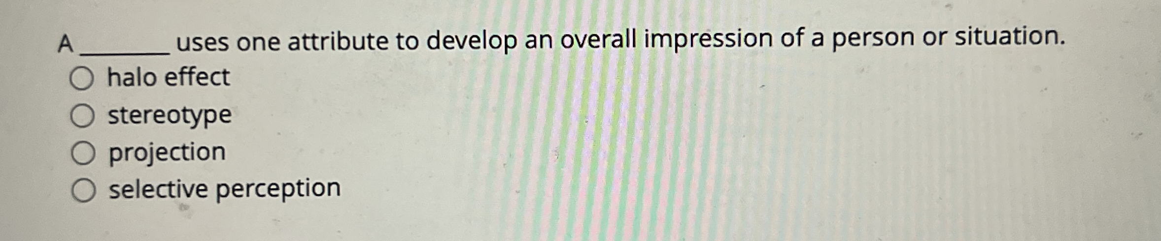  A q, uses one attribute to develop an overall impression of