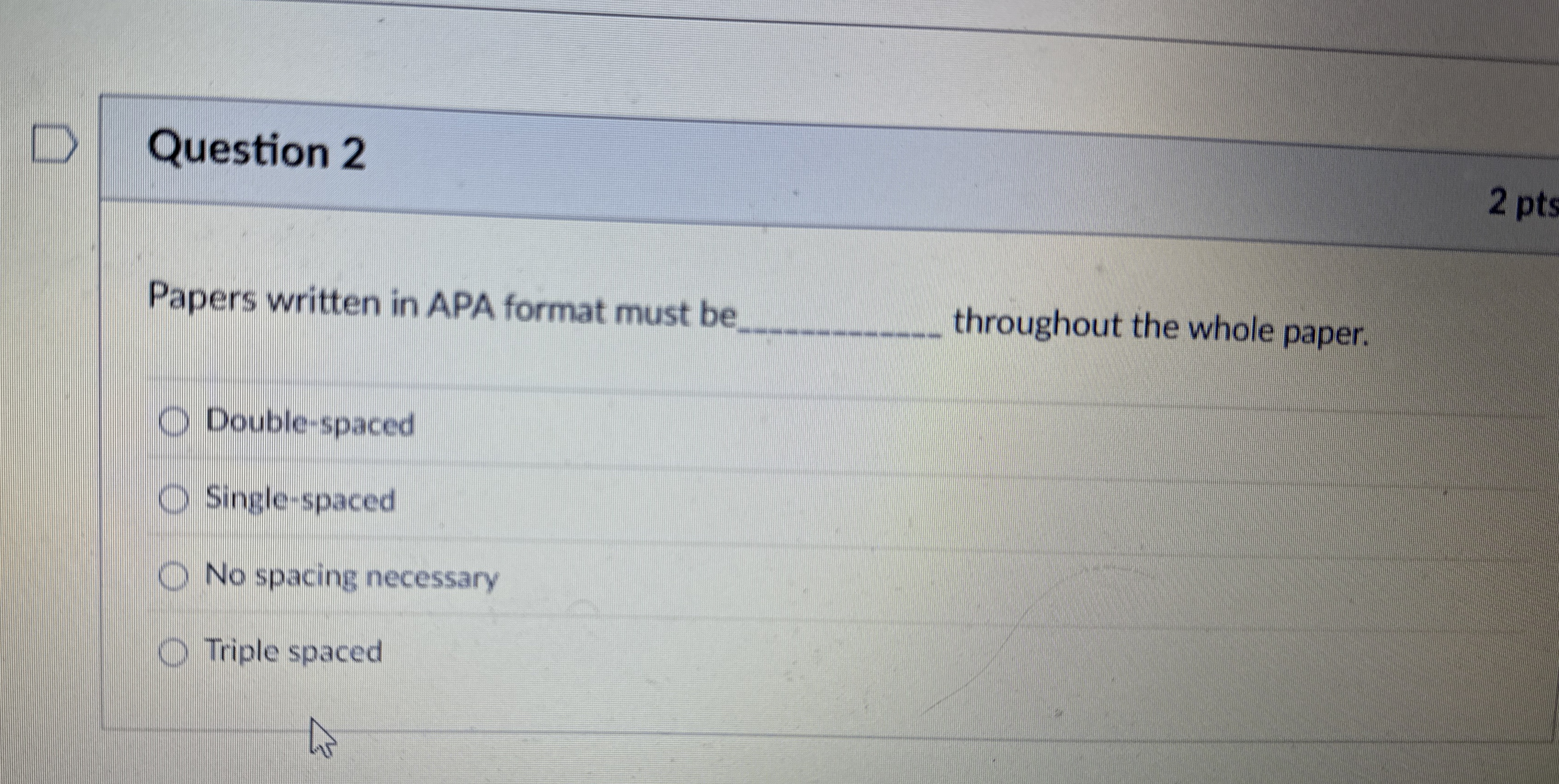  Question 2 2 pts Papers written in APA format must be