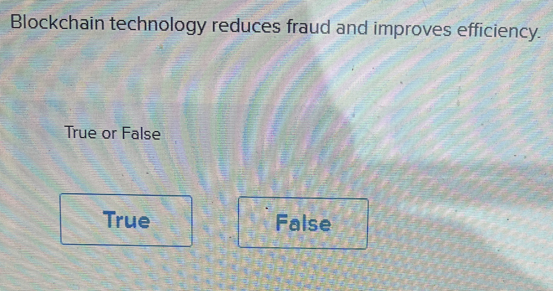  Blockchain technology reduces fraud and improves efficiency. True or False True