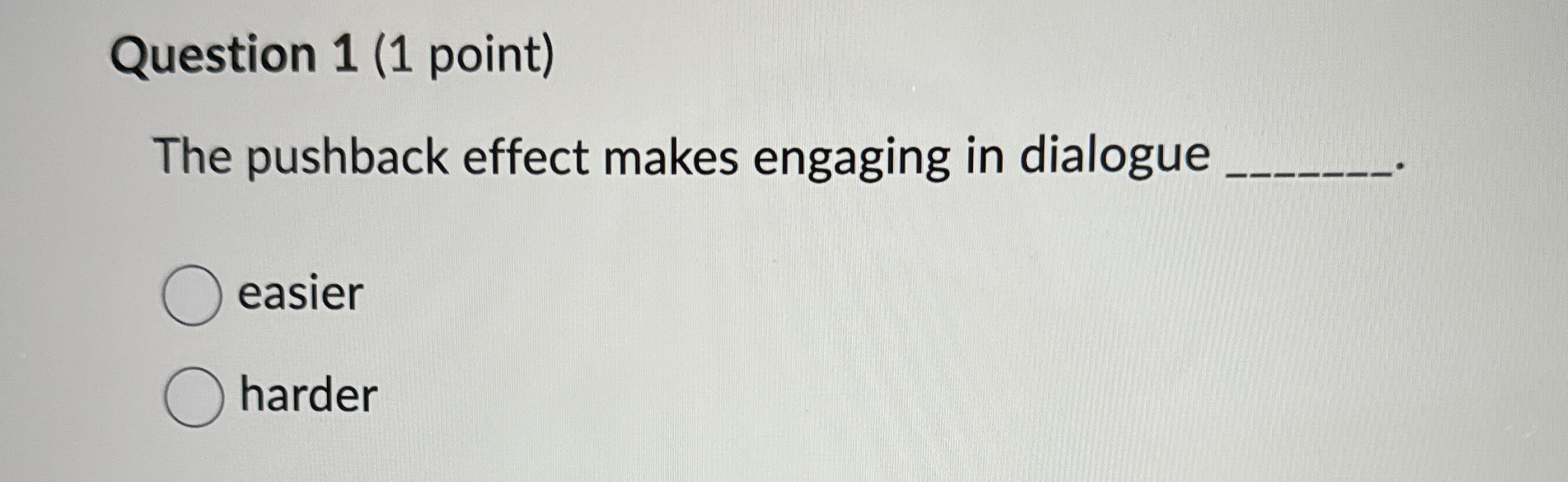  Question 1(1 point) The pushback effect makes engaging in dialogue easier