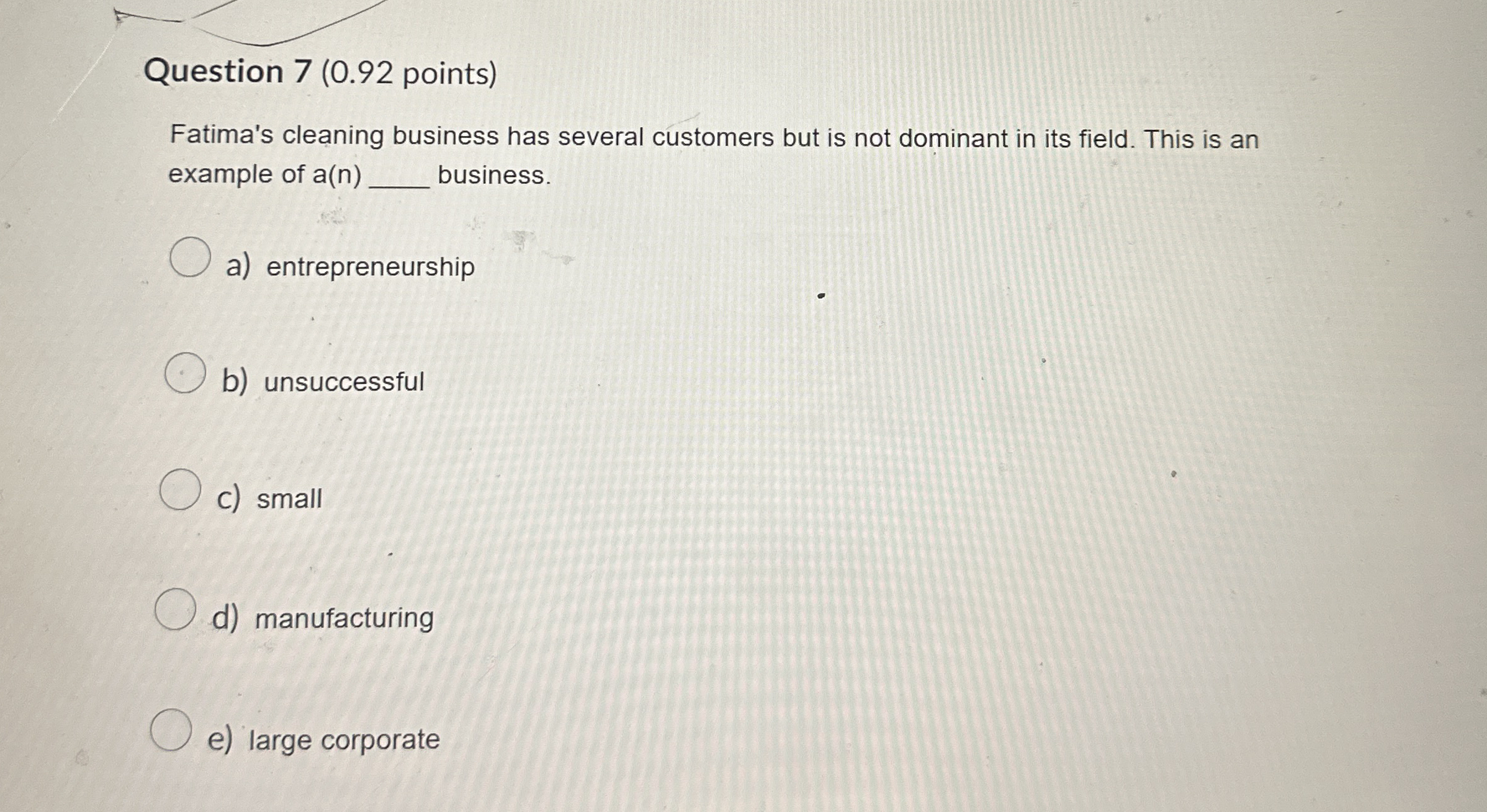  Question 7(0.92 points) Fatima's cleaning business has several customers but is