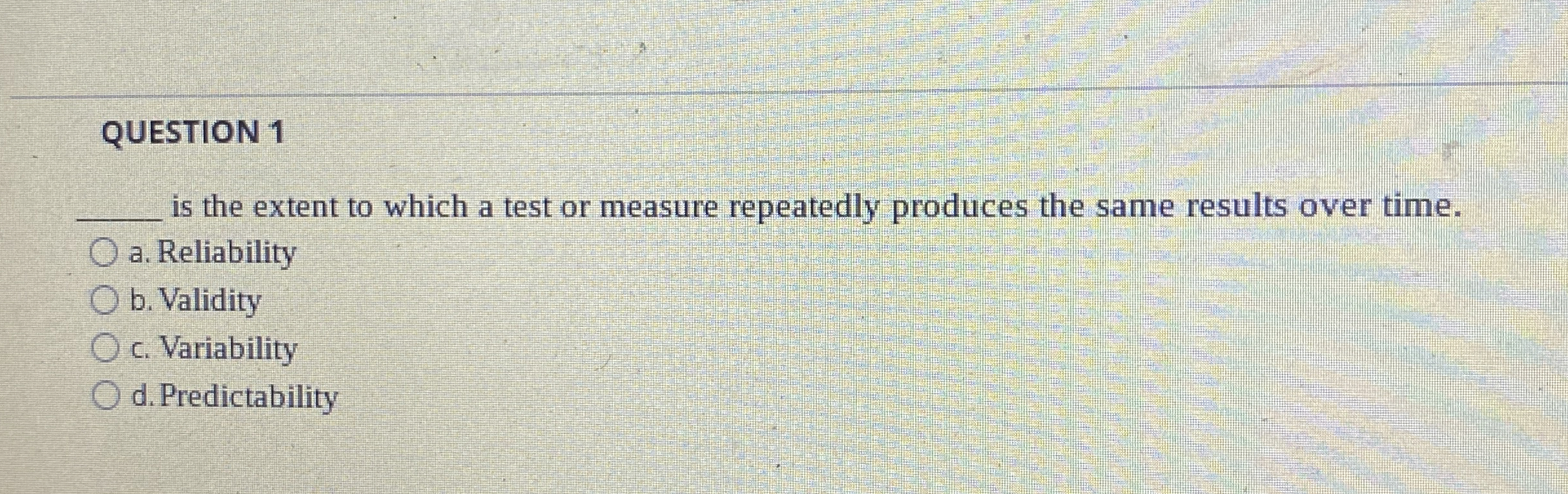  QUESTION 1 is the extent to which a test or measure