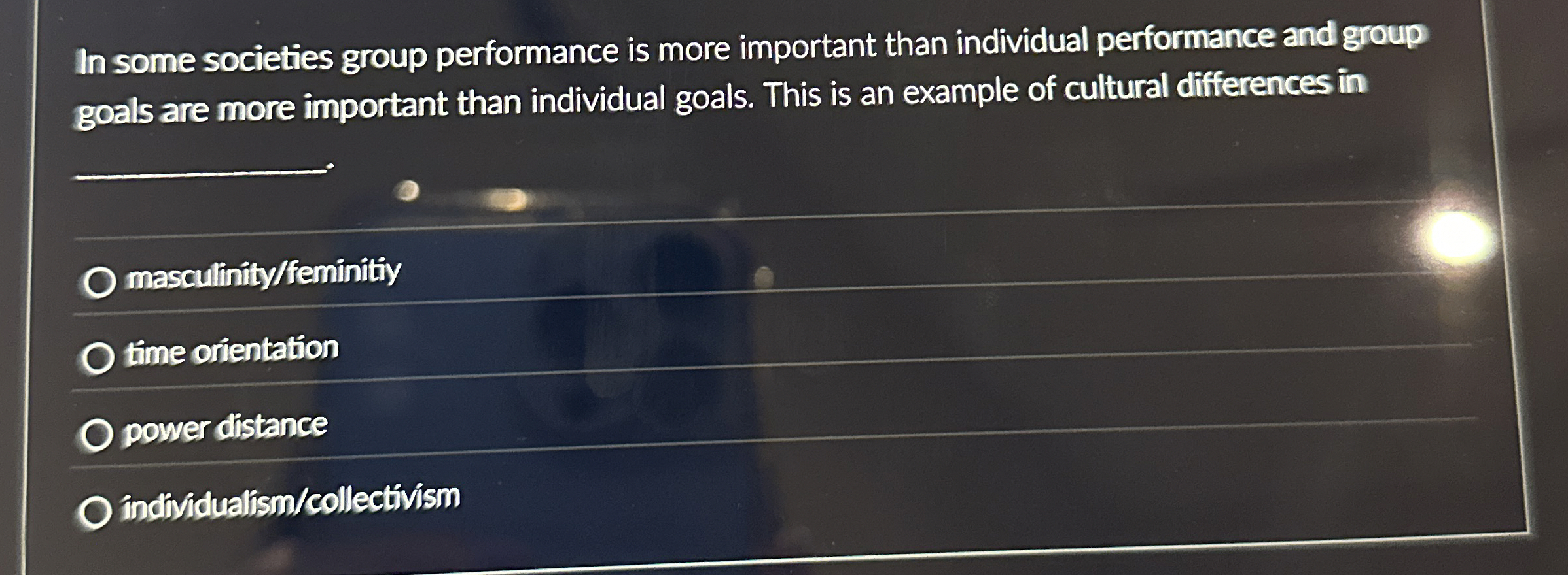  In some societies group performance is more important than individual performance