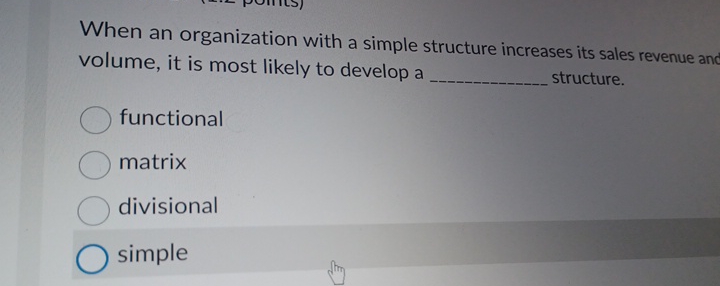  When an organization with a simple structure increases its sales revenue