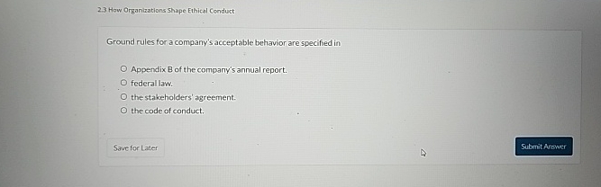  2.3 How Organizations Shape Ethical Conduct Ground rules for a company's