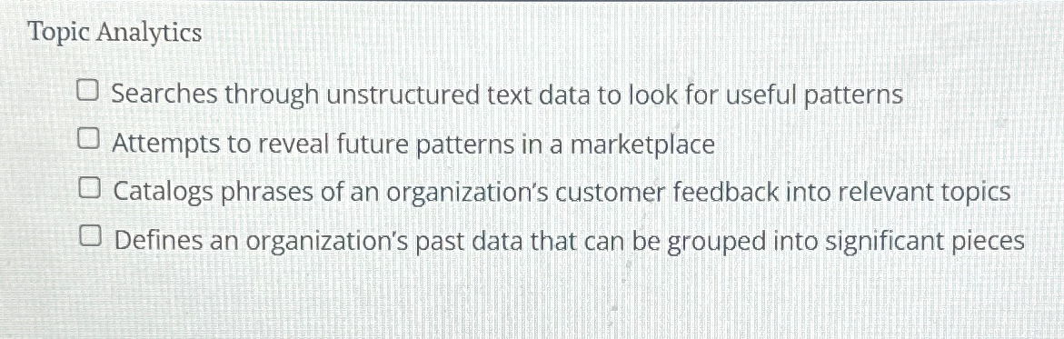  Topic Analytics Searches through unstructured text data to look for useful