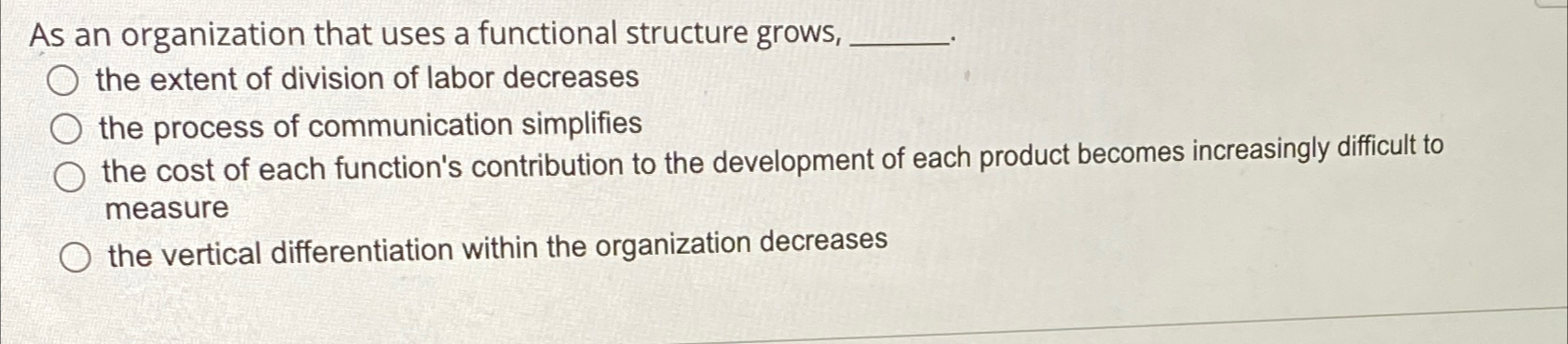  As an organization that uses a functional structure grows, the extent
