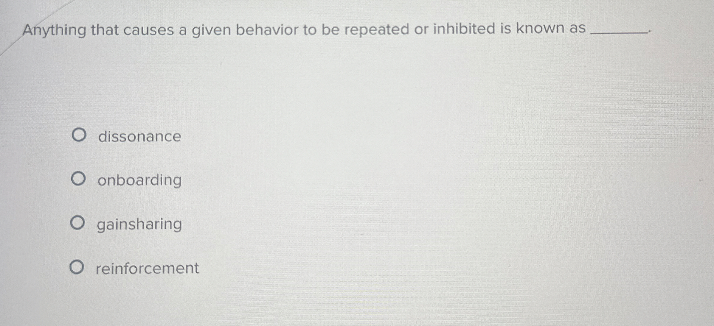  Anything that causes a given behavior to be repeated or inhibited