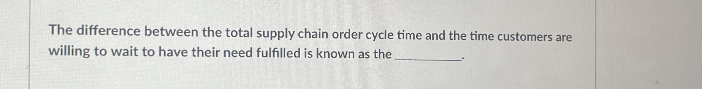  The difference between the total supply chain order cycle time and