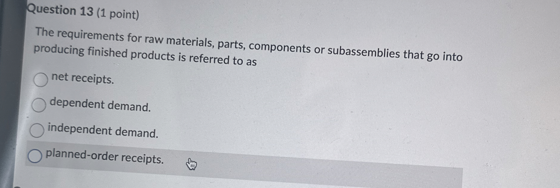  Question 13(1 point) The requirements for raw materials, parts, components or