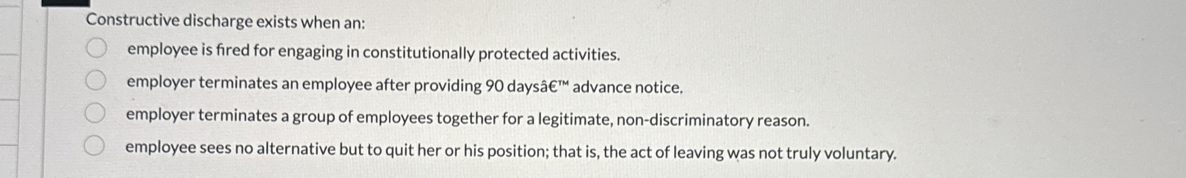  Constructive discharge exists when an: employee is fired for engaging in