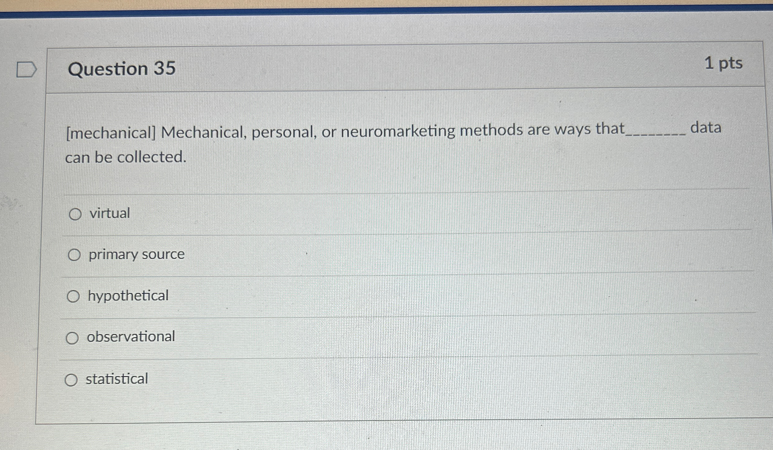  Question 35 1 pts [mechanical] Mechanical, personal, or neuromarketing methods are