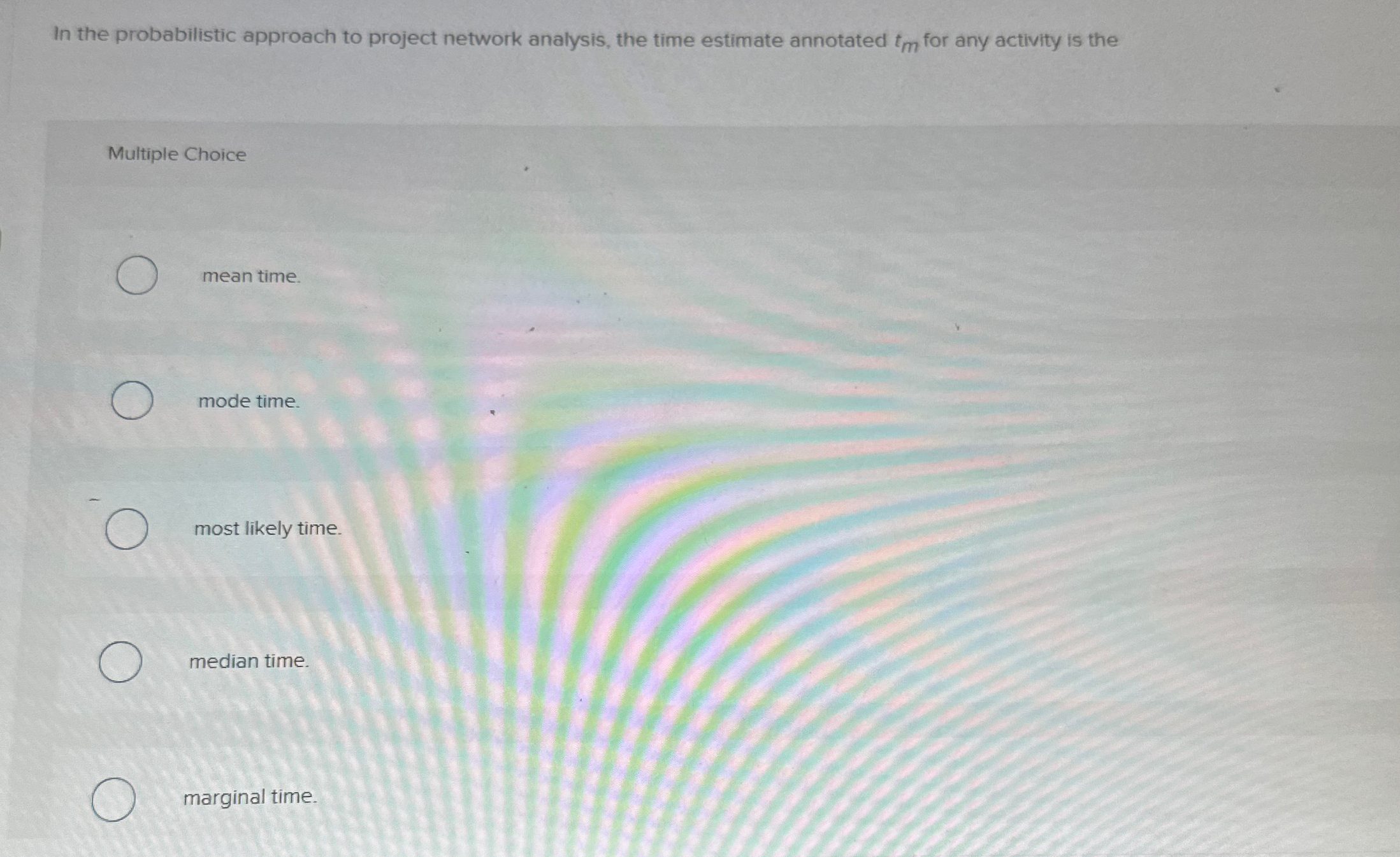  In the probabilistic approach to project network analysis, the time estimate