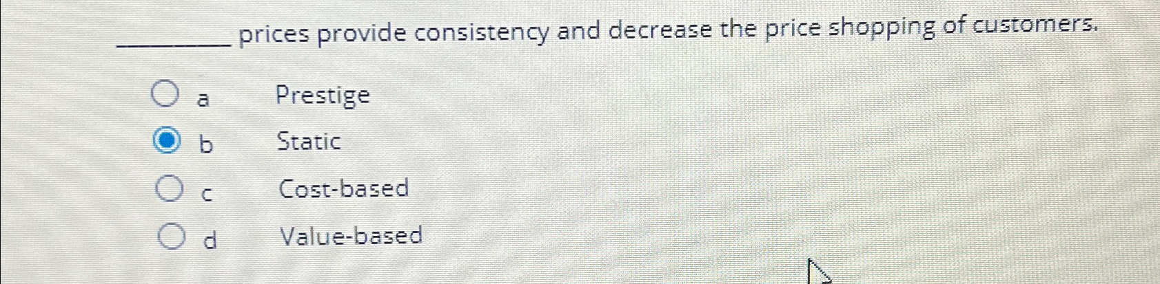  prices provide consistency and decrease the price shopping of customers. a