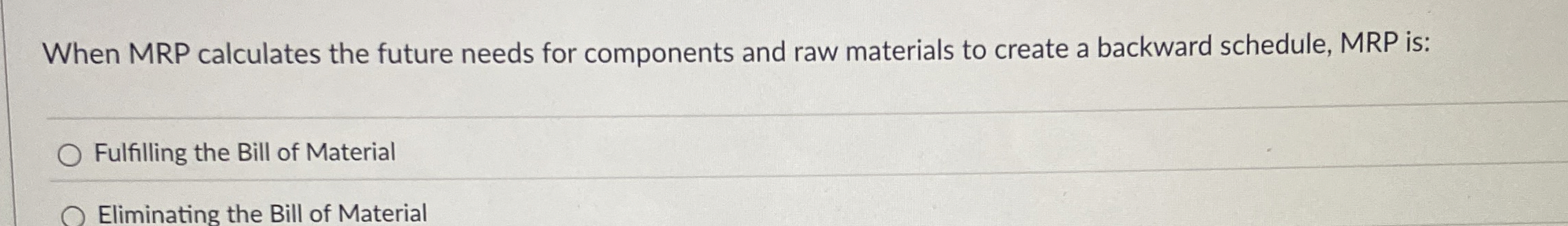  When MRP calculates the future needs for components and raw materials