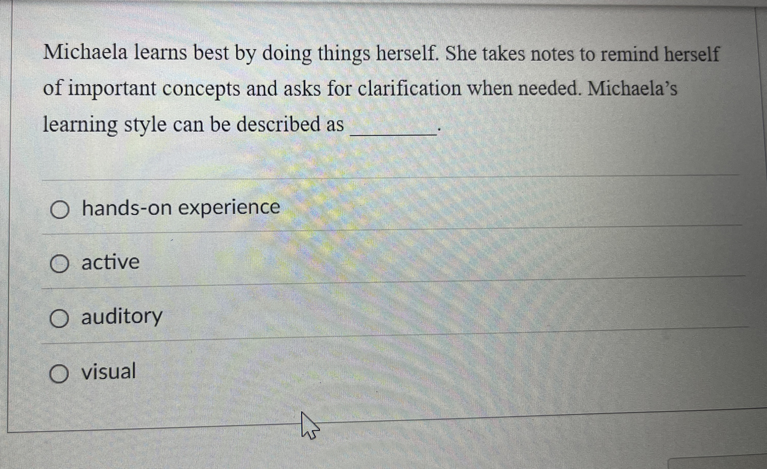  Michaela learns best by doing things herself. She takes notes to