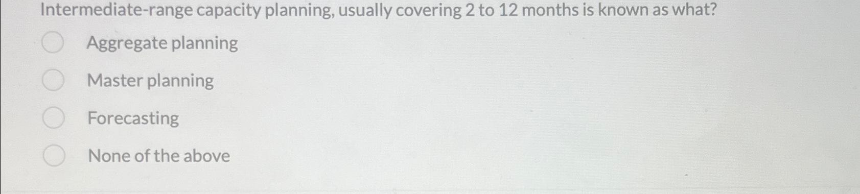  Intermediate-range capacity planning, usually covering 2 to 12 months is known