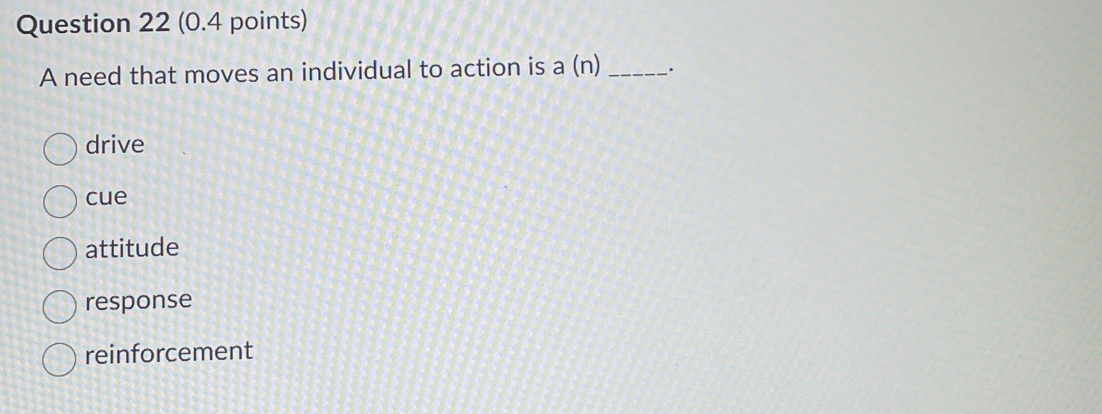  Question 22(0.4 points) A need that moves an individual to action