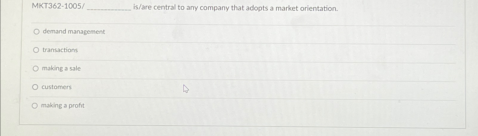  T362-1005/q, is/are central to any company that adopts a market orientation.