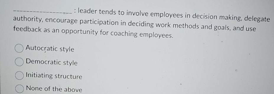  : leader tends to involve employees in decision making, delegate authority,