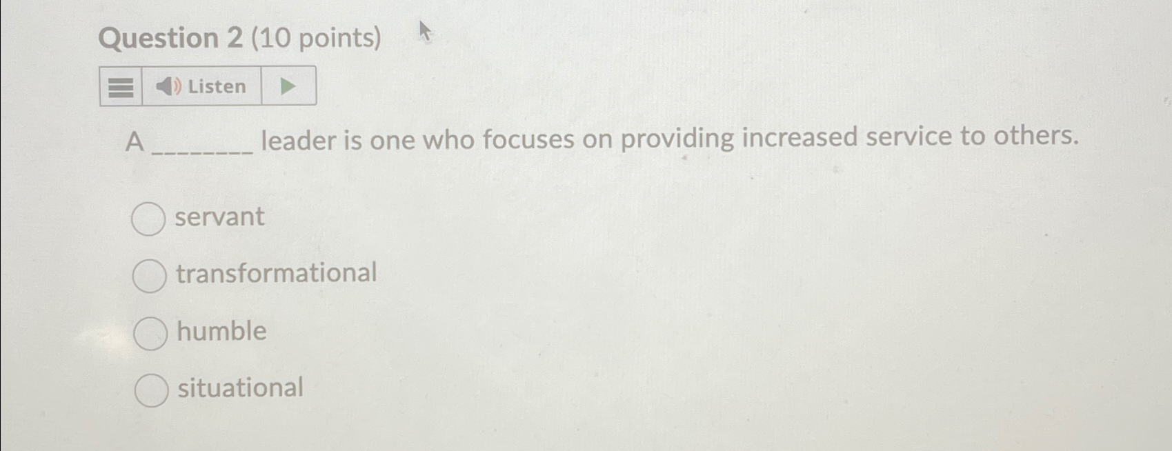  Question 2(10 points) Listen A leader is one who focuses on
