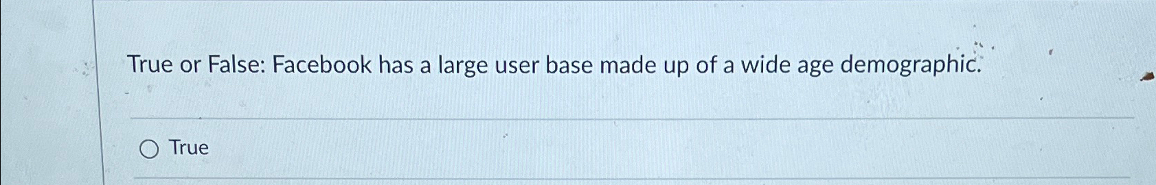  True or False: Facebook has a large user base made up