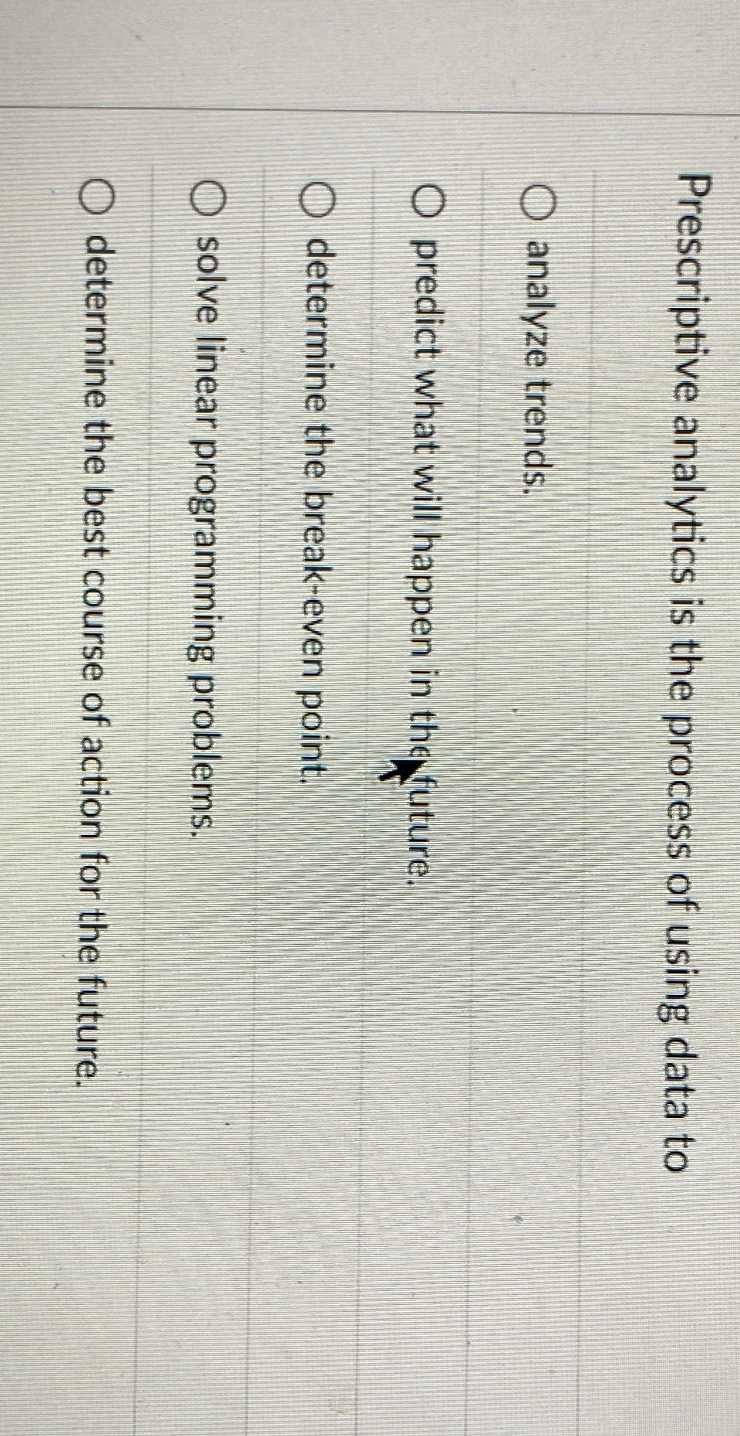  Prescriptive analytics is the process of using data to analyze trends.