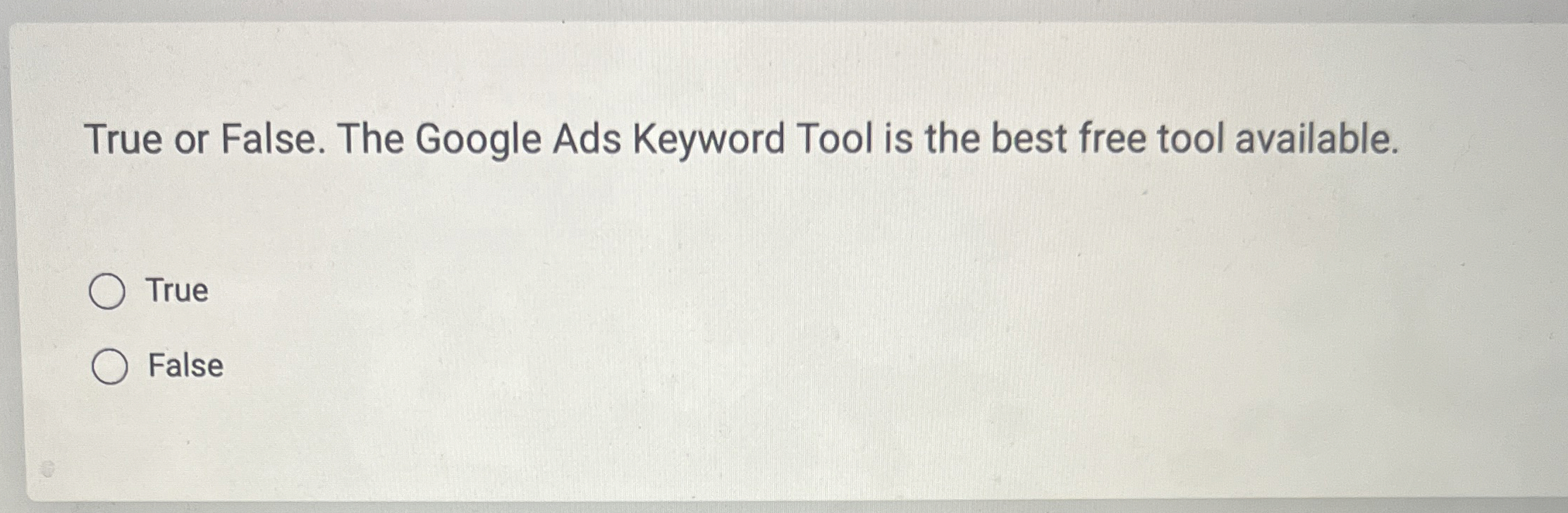  True or False. The Google Ads Keyword Tool is the best