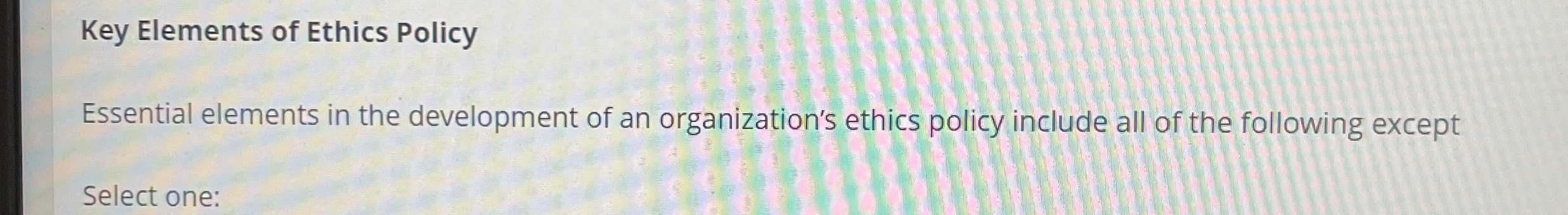  Key Elements of Ethics Policy Essential elements in the development of
