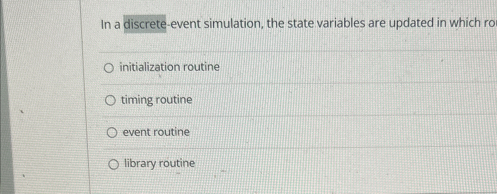 In a discrete-event simulation, the state variables are updated in which