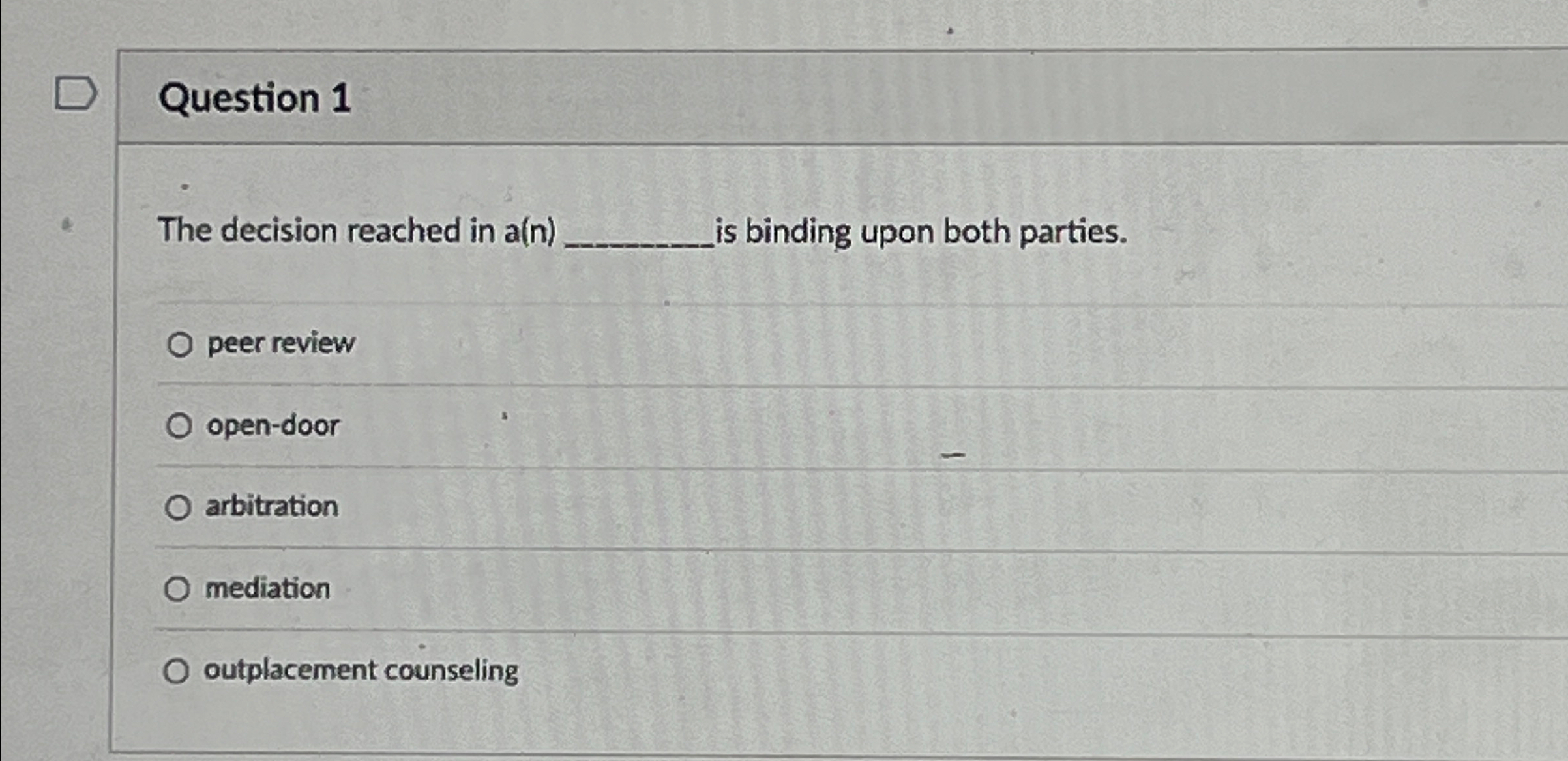  Question 1 The decision reached in a(n) is binding upon both