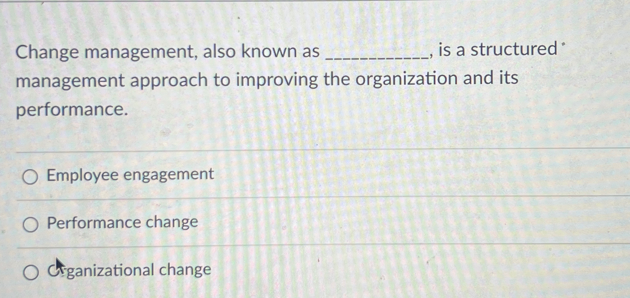  Change management, also known as q, is a structured management approach