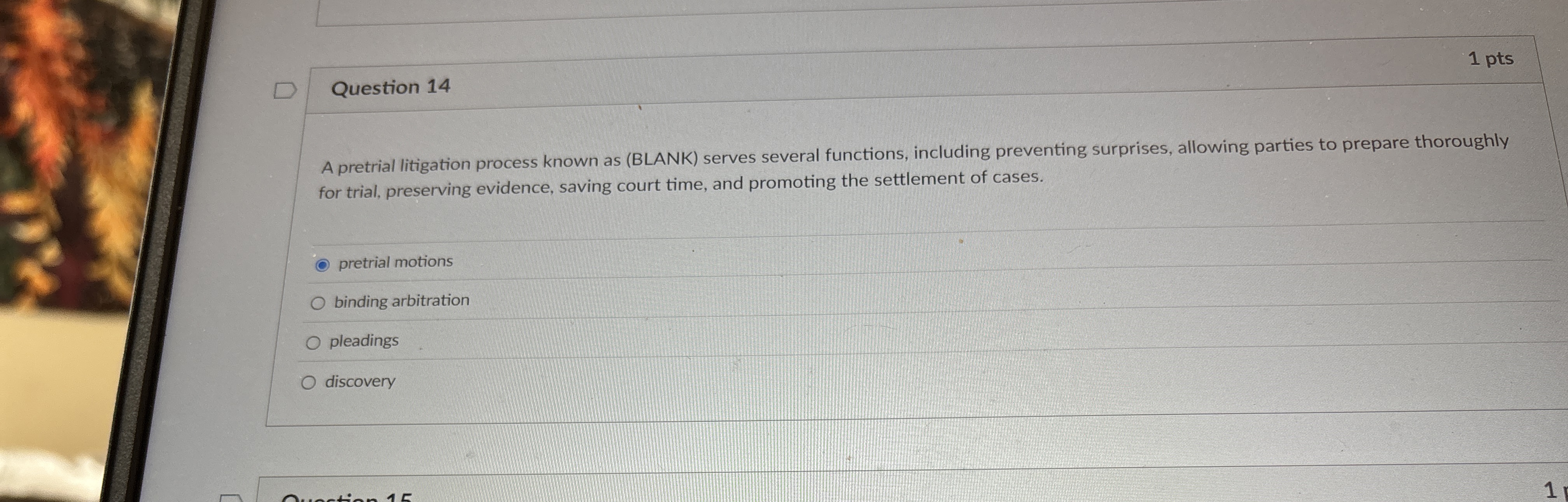  Question 14 A pretrial litigation process known as (BLANK) serves several