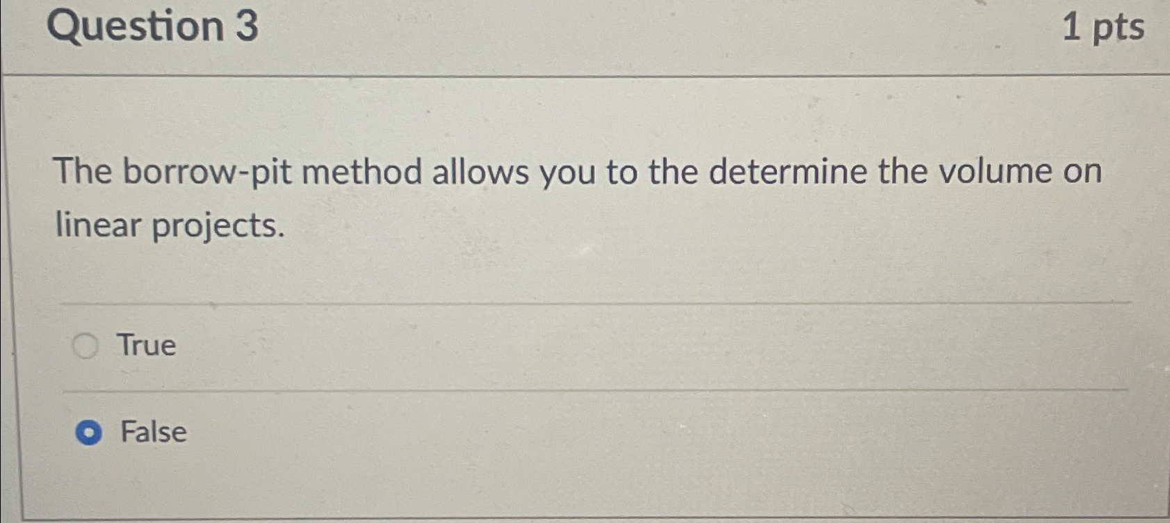  Question 3 1pts The borrow-pit method allows you to the determine