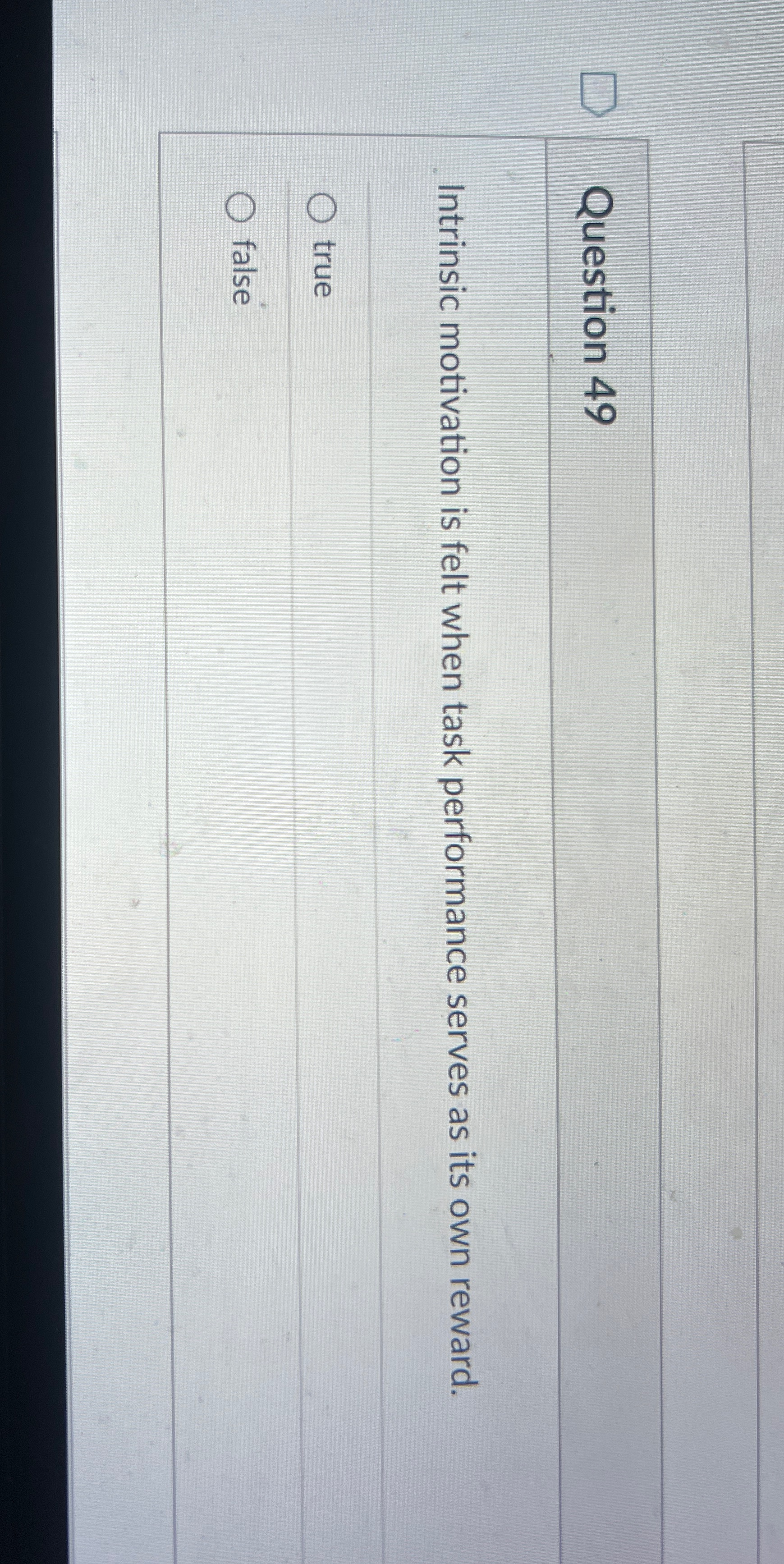  Question 49 Intrinsic motivation is felt when task performance serves as