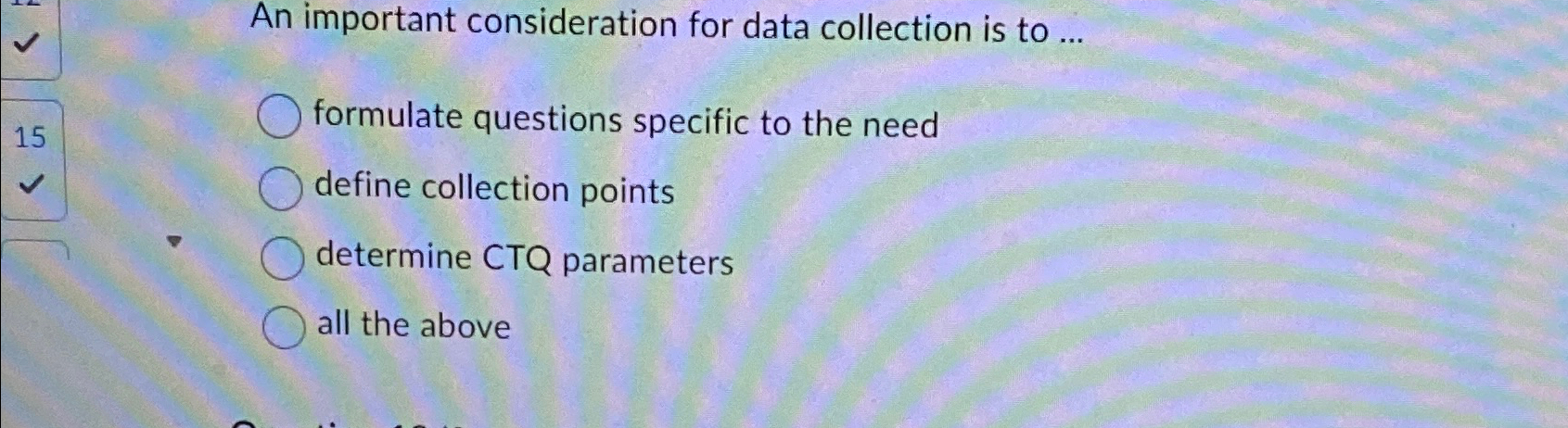  An important consideration for data collection is to ... formulate questions