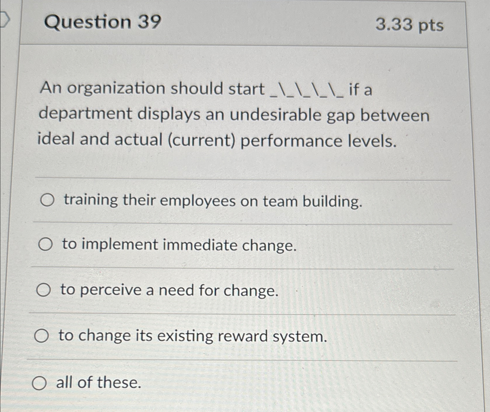  Question 39 3.33pts An organization should start ____ if a department