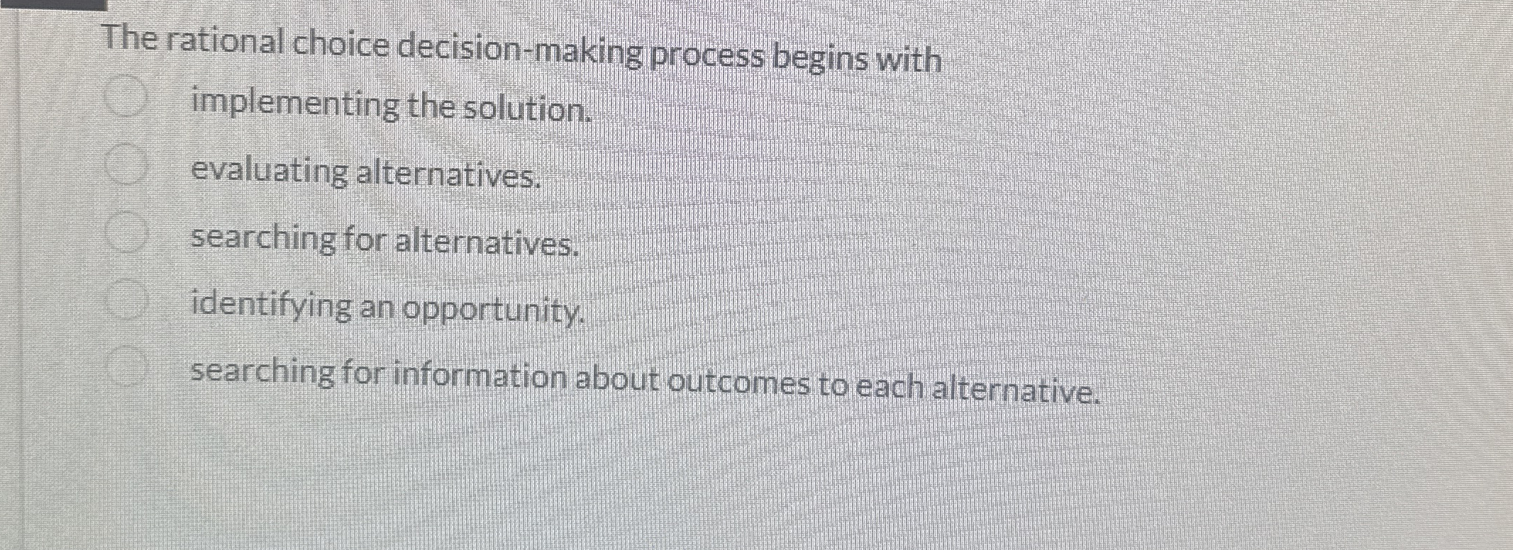  The rational choice decision-making process begins with implementing the solution. evaluating