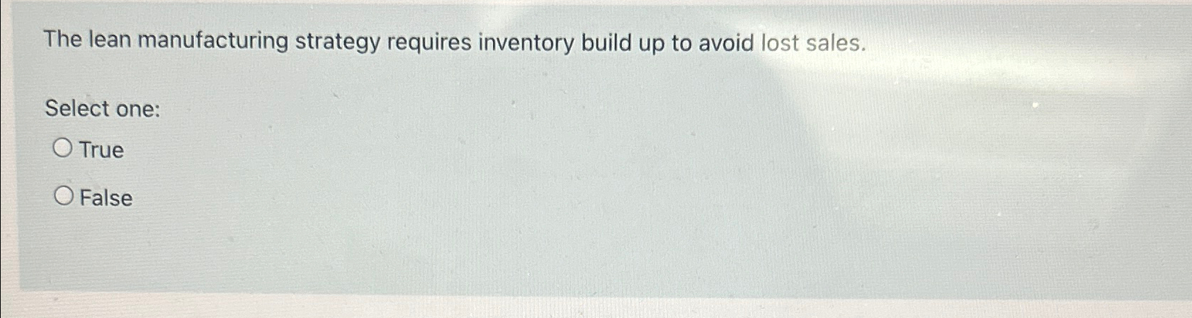  The lean manufacturing strategy requires inventory build up to avoid lost