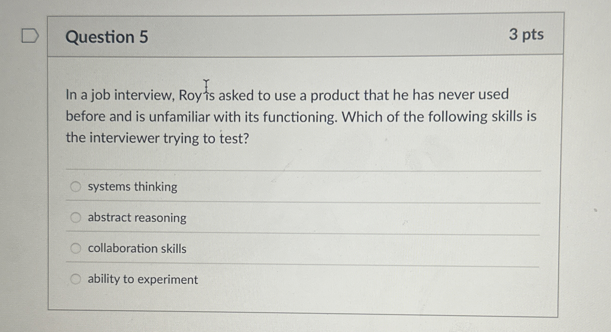  Question 5 3 pts In a job interview, Roy is asked